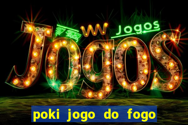 poki jogo do fogo e agua